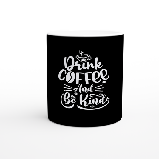 Drink Coffee and Be Kind! White/Black11oz Ceramic Mug